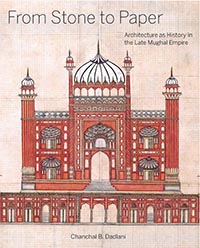 From Stone to Paper Architecture as History in the Late Mughal Empire
