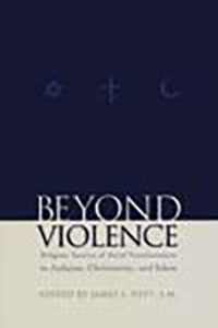 Beyond Violence: Religious Sources of Social Transformation in Judaism, Christianity, and Islam